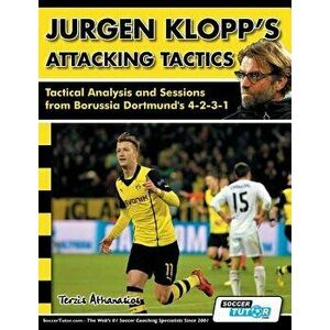 Jurgen Klopp's Attacking Tactics - Tactical Analysis and Sessions from Borussia Dortmund's 4-2-3-1, Paperback - Athanasios Terzis imagine