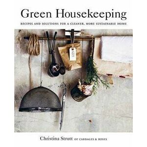 Green Housekeeping: Recipes and Solutions for a Cleaner, More Sustainable Home, Paperback - Christina Strutt imagine