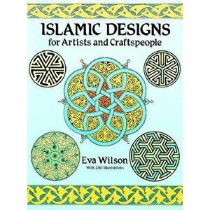 Islamic Designs for Artists and Craftspeople, Paperback - Eva Wilson imagine