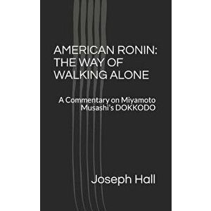 American Ronin: The Way of Walking Alone: A Commentary on Miyamoto Musashi's Dokkodo - Scott Cunningham imagine
