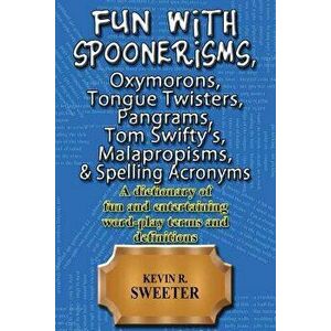 Fun with: Spoonerisms, Oxymorons, Tongue Twisters, Pangrams, Tom Swifty?s, Malap, Paperback - Kevin R. Sweeter imagine