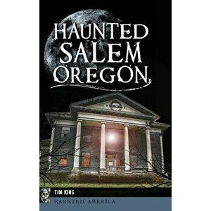Haunted Salem, Oregon, Hardcover - Tim King imagine