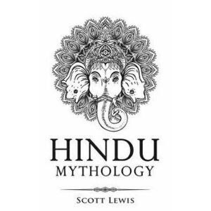 Hindu Mythology: Classic Stories of Hindu Myths, Gods, Goddesses, Heroes and Monsters, Paperback - Scott Lewis imagine