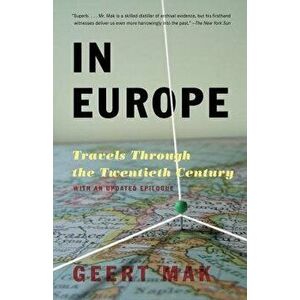 In Europe: Travels Through the Twentieth Century, Paperback - Geert Mak imagine