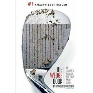 The Wedge Book: An Owner's Manual for Your Short Game, Paperback - Brandon Stooksbury imagine