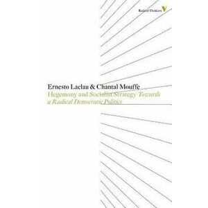 Hegemony and Socialist Strategy: Towards a Radical Democratic Politics, Paperback - Ernesto Laclau imagine