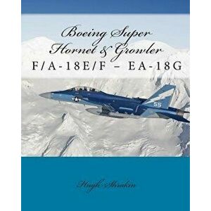 Boeing Super Hornet & Growler: F/A-18e/F - Ea-18g, Paperback - Hugh Shrakin imagine