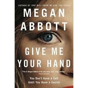 Give Me Your Hand, Paperback - Megan Abbott imagine