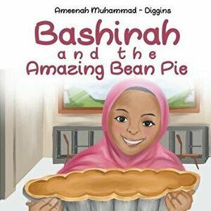Bashirah and the Amazing Bean Pie: A Celebration of African American Muslim Culture, Paperback - Ameenah Muhammad-Diggins imagine
