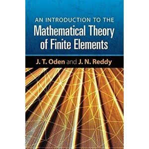 An Introduction to the Mathematical Theory of Finite Elements, Paperback - J. T. Oden imagine