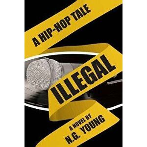Illegal: A Hip-Hop Tale, Paperback - N. G. Young imagine