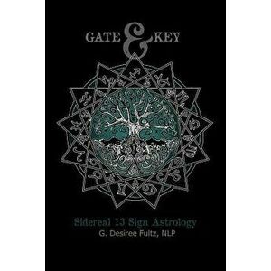 Gate & Key: Sidereal 13 Sign Astrology, Paperback - G. Desiree Fultz imagine