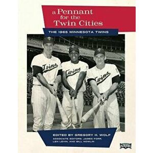 A Pennant for the Twin Cities: The 1965 Minnesota Twins, Paperback - Gregory H. Wolf imagine