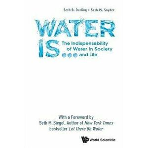 Water Is...: The Indispensability of Water in Society and Life, Paperback - Seth B. Darling imagine