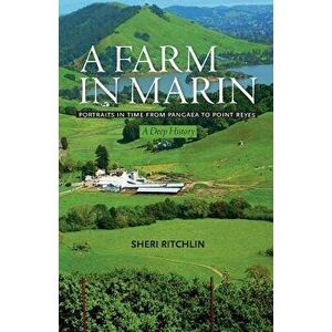 A Farm in Marin: Portraits in Time from Pangaea to Point Reyes, a Deep History, Paperback - Sheri Ritchlin imagine