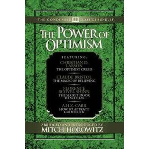 The Power of Optimism (Condensed Classics): The Optimist Creed; The Magic of Believing; The Secret Door to Success; How to Attract Good Luck: The Opti imagine