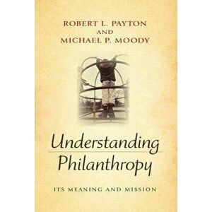 Understanding Philanthropy: Its Meaning and Mission, Hardcover - Robert L. Payton imagine