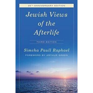 Jewish Views of the Afterlife, Third Edition, Paperback - Simcha Raphael imagine