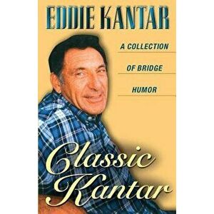 Classic Kantar: A Collection of Bridge Humor, Paperback - Eddie Kantar imagine
