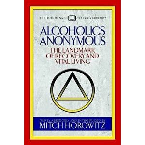 Alcoholics Anonymous (Condensed Classics): The Landmark of Recovery and Vital Living, Paperback - Mitch Horowitz imagine