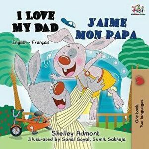 I Love My Dad J'aime mon papa: English French Bilingual Book for Kids, Paperback - Shelley Admont imagine