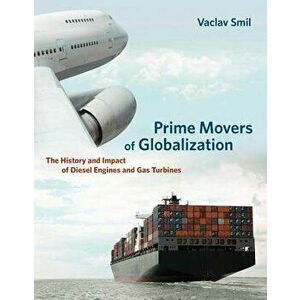 Prime Movers of Globalization: The History and Impact of Diesel Engines and Gas Turbines, Paperback - Vaclav Smil imagine