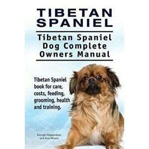 Tibetan Spaniel: Tibetan Spaniel. Tibetan Spaniel Dog Complete Owners Manual. Tibetan Spaniel Book for Care, Costs, Feeding, Grooming, , Paperback - Ge imagine