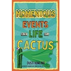 Momentous Events in the Life of a Cactus, Hardcover - Dusti Bowling imagine