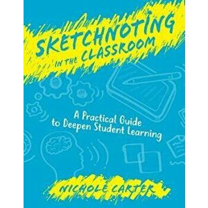 Sketchnoting in the Classroom: A Practical Guide to Deepen Student Learning, Paperback - Nichole Carter imagine
