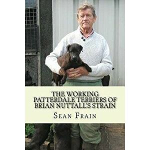 The Working Patterdale Terriers of Brian Nuttall's Strain, Paperback - Sean Frain imagine