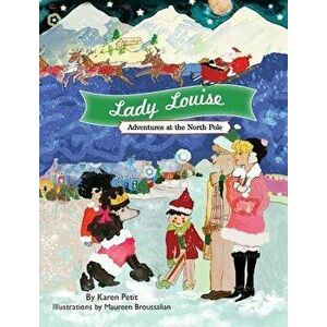 Lady Louise, Adventures at the North Pole, Hardcover - Karen Petit imagine