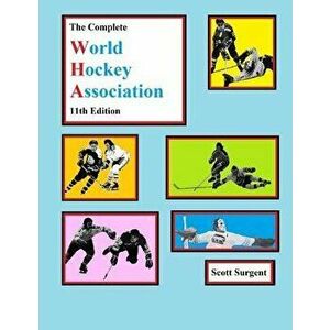 The Complete World Hockey Association, 11th Edition, Paperback - Scott Surgent imagine