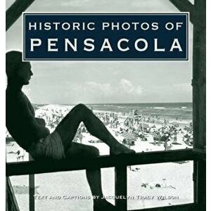 Historic Photos of Pensacola, Hardcover - Jacquelyn Tracy Wilson imagine