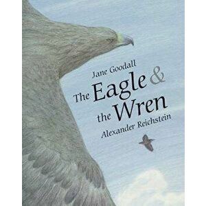 The Eagle & the Wren, Hardcover - Jane Goodall imagine