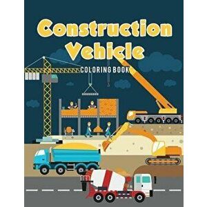 Construction Vehicle Coloring Book, Paperback - Coloring Pages for Kids imagine
