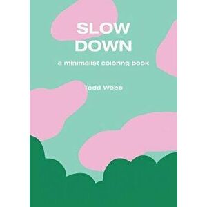 Slow Down: A Minimalist Coloring Book, Paperback - Todd Webb imagine