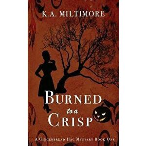 Burned to a Crisp: A Gingerbread Hag Mystery, Paperback - K. a. Miltimore imagine