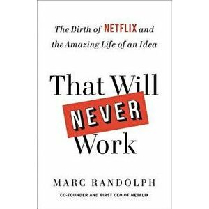 That Will Never Work: The Birth of Netflix and the Amazing Life of an Idea, Hardcover - Marc Randolph imagine
