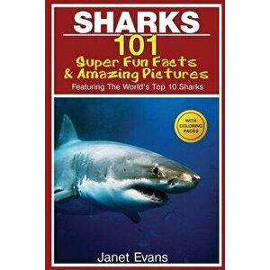 Sharks: 101 Super Fun Facts and Amazing Pictures (Featuring the World's Top 10 Sharks with Coloring Pages), Paperback - Janet Evans imagine
