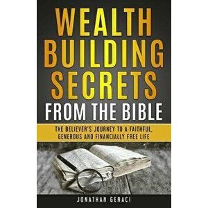 Wealth Building Secrets from the Bible: The Believer's Journey to a Faithful, Generous, and Financially Free Life, Paperback - Jonathan Geraci imagine