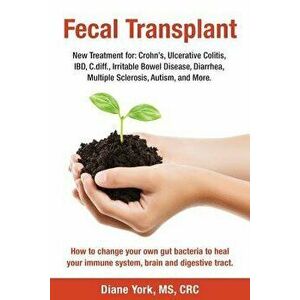 Fecal Transplant: New Treatment for Ulcerative Colitis, Crohn's, Irritable Bowel Disease, Diarrhea, C.Diff., Multiple Sclerosis, Autism, , Paperback - imagine