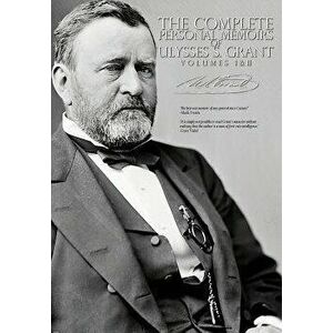 The Complete Personal Memoirs of Ulysses S. Grant - Volumes I and II, Paperback - Ulysses S. Grant imagine