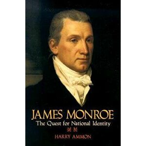 James Monroe: The Quest for National Identity, Paperback - Harry Ammon imagine