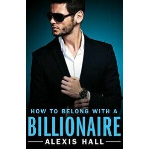 How to Belong with a Billionaire, Paperback - Alexis Hall imagine