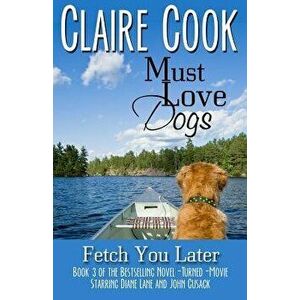 Must Love Dogs: Fetch You Later, Paperback - Claire Cook imagine