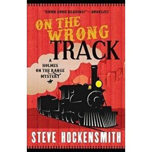 On the Wrong Track: A Holmes on the Range Mystery, Paperback - Steve Hockensmith imagine