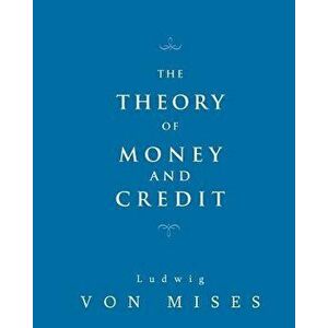 The Theory of Money and Credit, Paperback - Ludwig Von Mises imagine
