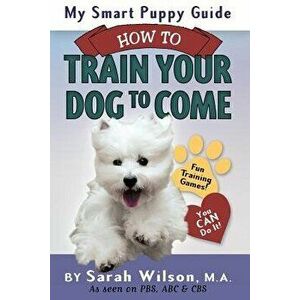 My Smart Puppy Guide: How to Train Your Dog to Come, Paperback - Sarah Wilson M. a. imagine
