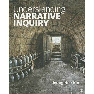 Understanding Narrative Inquiry: The Crafting and Analysis of Stories as Research, Paperback - Jeong-Hee Kim imagine