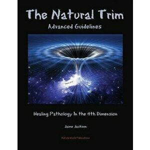 The Natural Trim: Advanced Guidelines: Healing Pathology in the 4th Dimension, Paperback - Jaime Jackson imagine